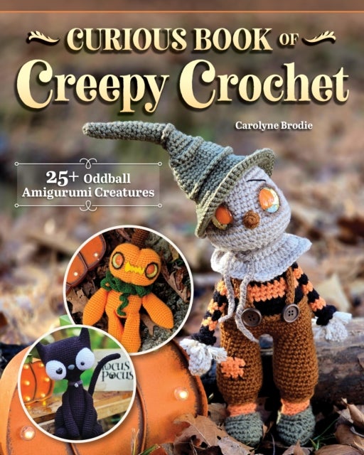 Curious Book of Creepy Crochet - 25+ Oddball Amigurumi Creatures