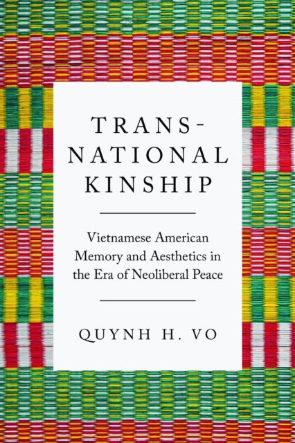 Transnational Kinship - Vietnamese American Memory and Aesthetics in the Era of Neoliberal Peace