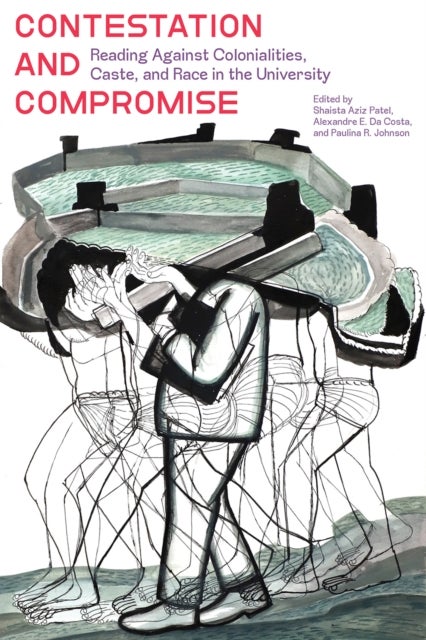 Contestation and Compromise - Reading Against Colonialities, Caste, and Race in the University