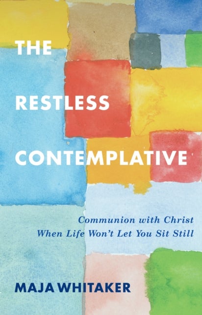 The Restless Contemplative - Communion with Christ When Life Won’t Let You Sit Still