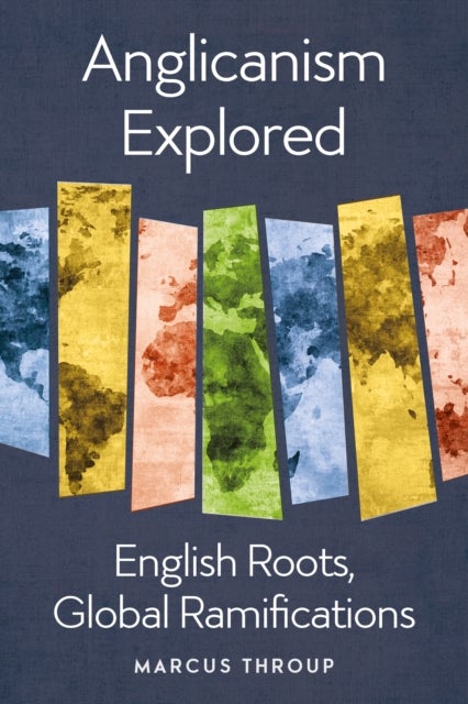 Anglicanism Explored - English Roots, Global Ramifications