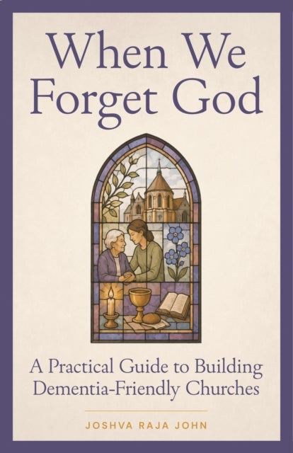 When We Forget God - A Practical Guide to Building Dementia-Friendly Churches