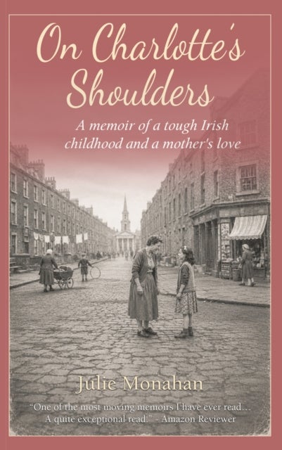 On Charlotte's Shoulders - A memoir of a tough Irish childhood and a mother's love