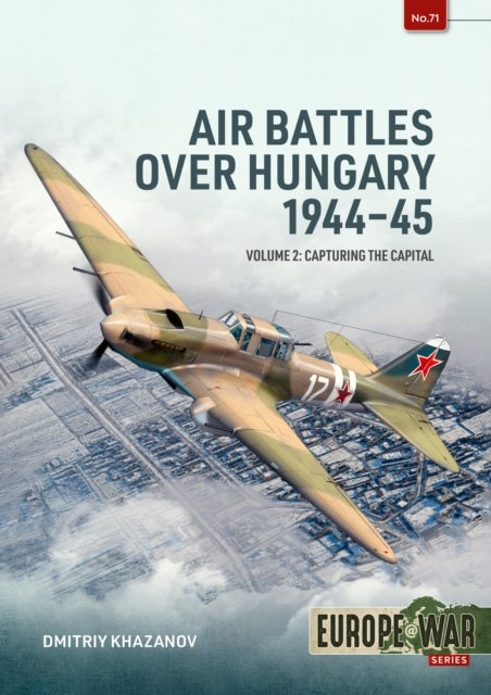 Air Battles over Hungary 1944-45 Volume 2 - Capturing the Capital