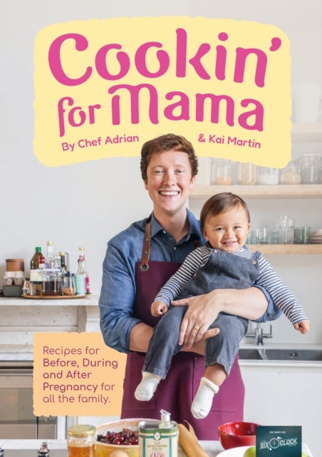 Cookin' for Mama - Recipes for Before, During and After Pregnancy for all the Family