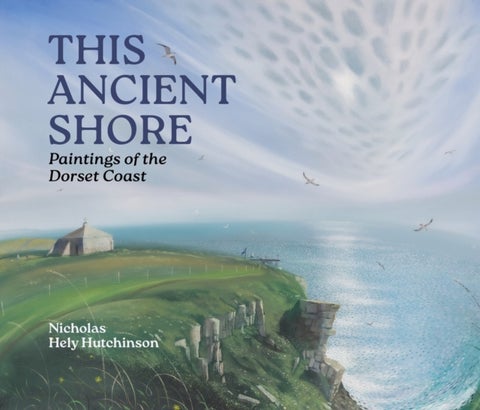 This Ancient Shore - Paintings of the Dorset Coast