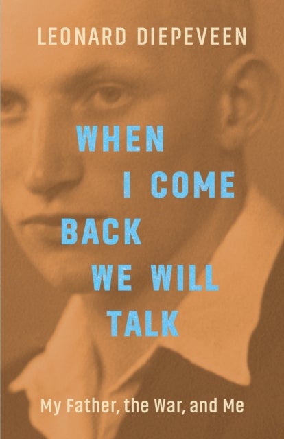 When I Come Back We Will Talk - My Father, the War, and Me