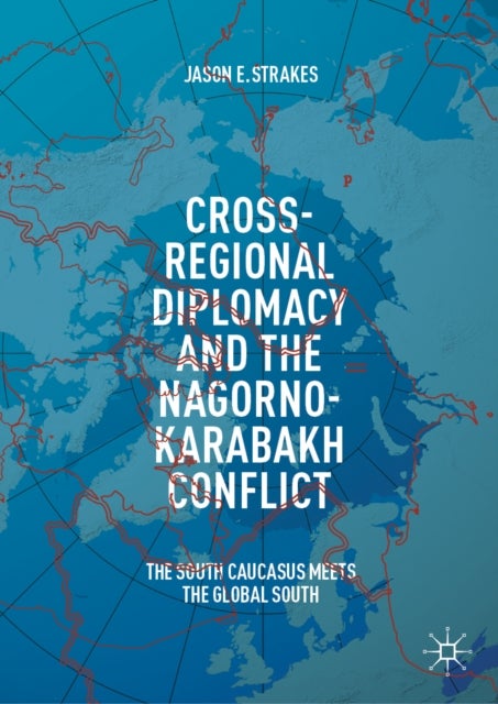 Cross-Regional Diplomacy and the Nagorno-Karabakh Conflict - The South Caucasus Meets the Global South