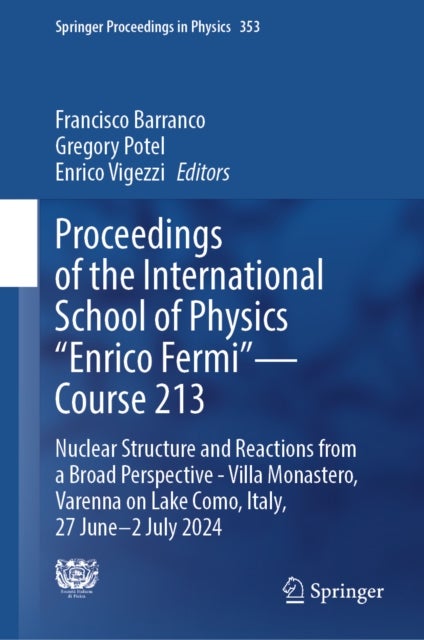 Proceedings of the International School of Physics “Enrico Fermi” — Course 213 - Nuclear Structure and Reactions from a Broad Perspective - Villa Monastero, Varenna on Lake Como, Italy, 27 June - 2 July 2024