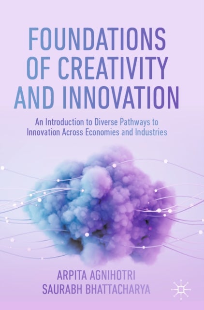 Foundations of Creativity and Innovation - An Introduction to Diverse Pathways to Innovation Across Economies and Industries