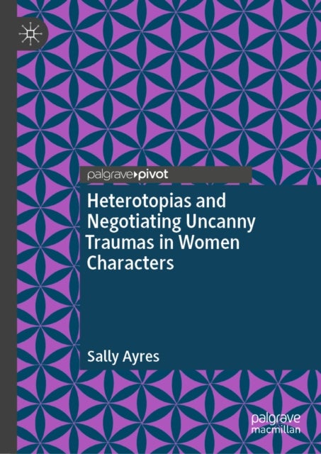 Heterotopias and Negotiating Uncanny Traumas in Women Characters