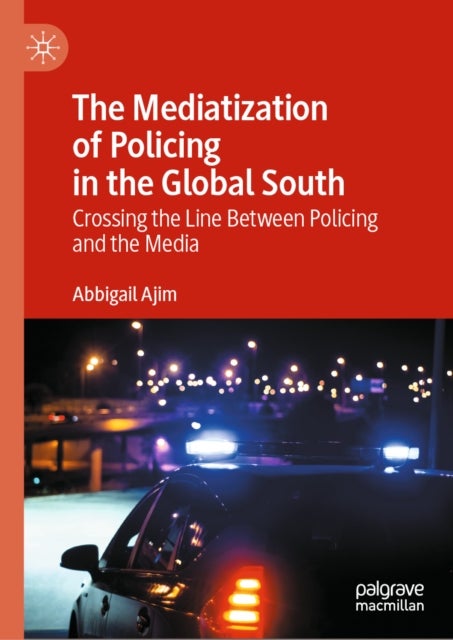 The Mediatization of Policing in the Global South - Crossing the Line Between Policing and the Media