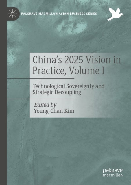 China's 2025 Vision in Practice, Volume I - Technological Sovereignty and Strategic Decoupling