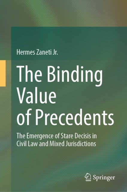 The Binding Value of Precedents - The Emergence of Stare Decisis in Civil Law and Mixed Jurisdictions