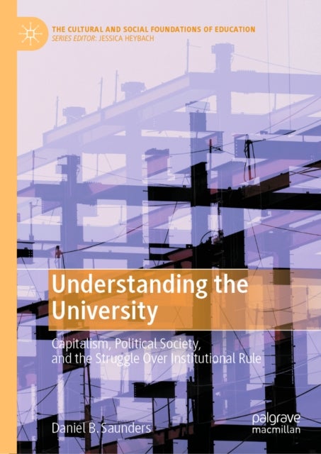 Understanding the University - Capitalism, Political Society, and the Struggle Over Institutional Rule