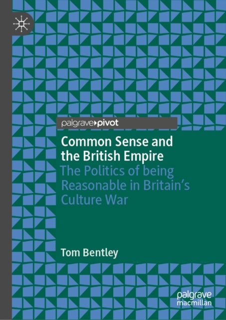 Common Sense and the British Empire - The Politics of being Reasonable in Britain’s Culture War