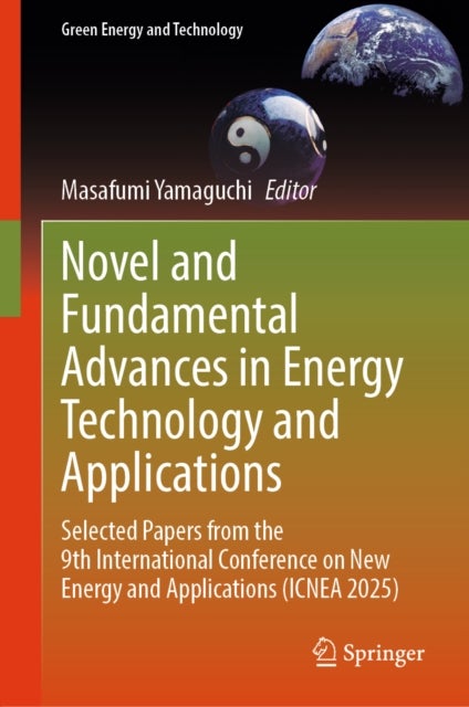 Novel and Fundamental Advances in Energy Technology and Applications - Selected Papers from the 9th International Conference on New Energy and Applications (ICNEA 2025)