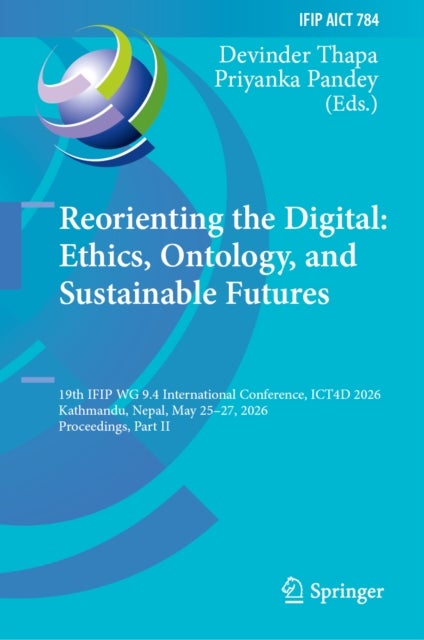Reorienting the Digital: Ethics, Ontology, and Sustainable Futures - 19th IFIP WG 9.4 International Conference, ICT4D 2026, Kathmandu, Nepal, May 25-27, 2026, Proceedings, Part II