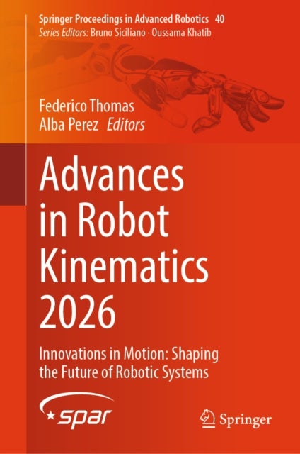 Advances in Robot Kinematics 2026 - Innovations in Motion: Shaping the Future of Robotic Systems