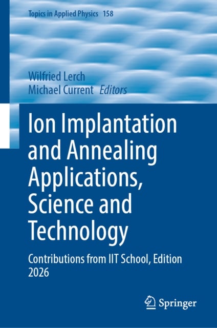 Ion Implantation and Annealing Applications, Science and Technology - Contributions from IIT School, Edition 2026
