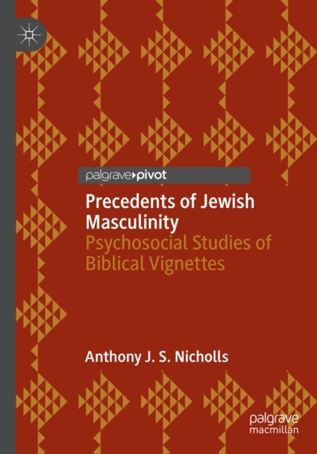Precedents of Jewish Masculinity - Psychosocial Studies of Biblical Vignettes