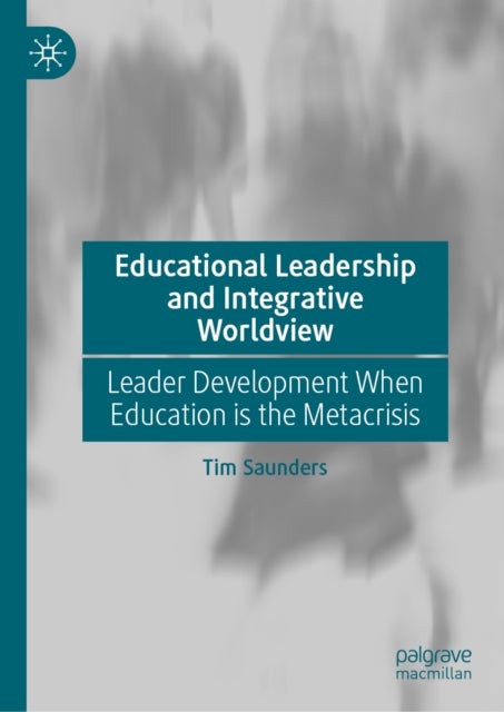 Educational Leadership and Integrative Worldview - Leader Development When Education is the Metacrisis