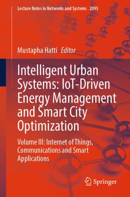 Intelligent Urban Systems: IoT-Driven Energy Management and Smart City Optimization - Volume III: Internet of Things, Communications and Smart Applications