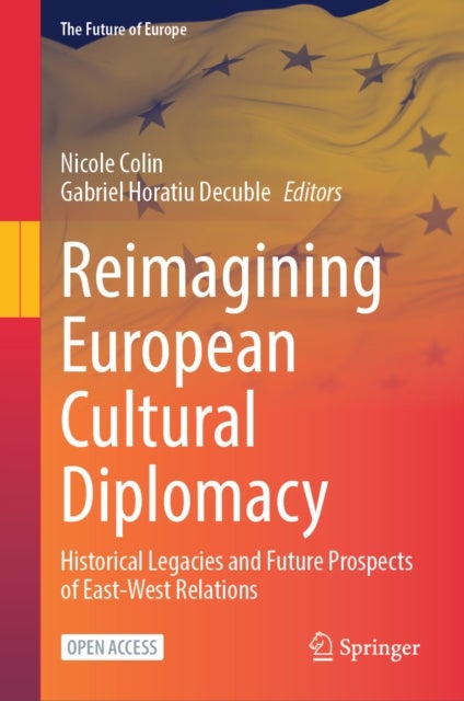 Reimagining European Cultural Diplomacy - Historical Legacies and Future Prospects of East-West Relations