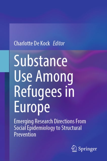 Substance Use Among Refugees in Europe - Emerging Research Directions From Social Epidemiology to Structural Prevention