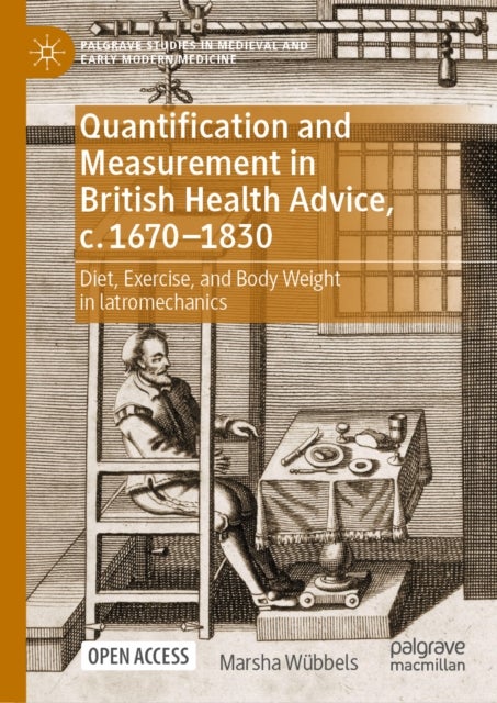 Quantification and Measurement in British Health Advice, c. 1670–1830 - Diet, Exercise, and Body Weight in Iatromechanics