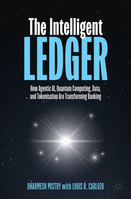The Intelligent Ledger - How Agentic AI, Quantum Computing, Data, and Tokenisation Are Transforming Banking