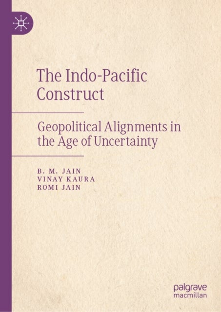 The Indo-Pacific Construct - Geopolitical Alignments in the Age of Uncertainty