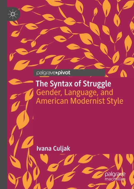 The Syntax of Struggle - Gender, Language, and American Modernist Style