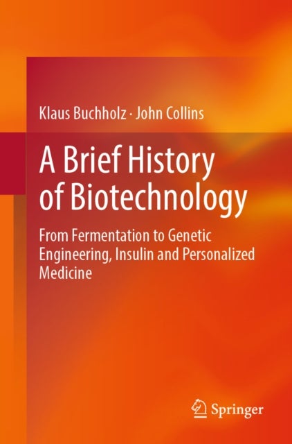 A Brief History of Biotechnology - From Fermentation to Genetic Engineering, Insulin and Personalized Medicine