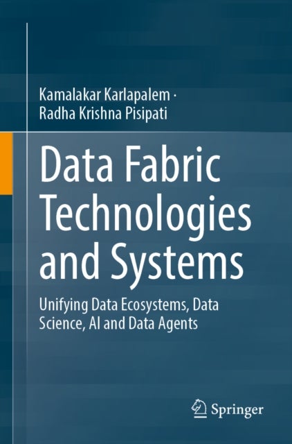 Data Fabric Technologies and Systems - Unifying Data Ecosystems, Data Science, AI and Data Agents