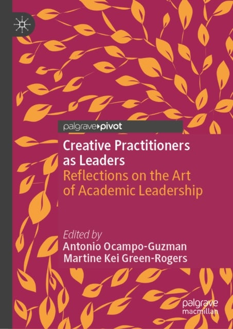 Creative Practitioners as Leaders - Reflections on the Art of Academic Leadership