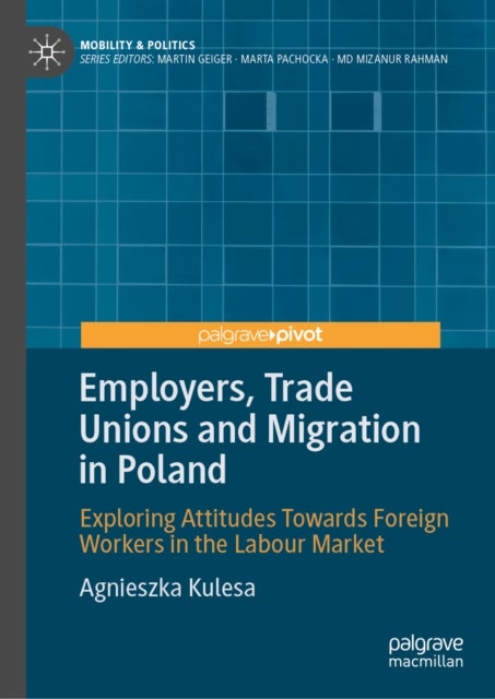 Employers, Trade Unions and Migration in Poland - Exploring Attitudes Towards Foreign Workers in the Labour Market