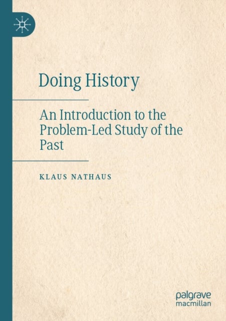 Doing History - An Introduction to the Problem-Led Study of the Past