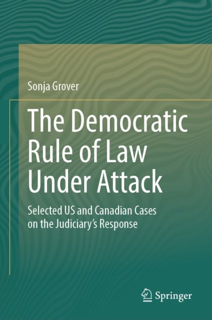 The Democratic Rule of Law Under Attack - Selected US and Canadian Cases on the Judiciary’s Response