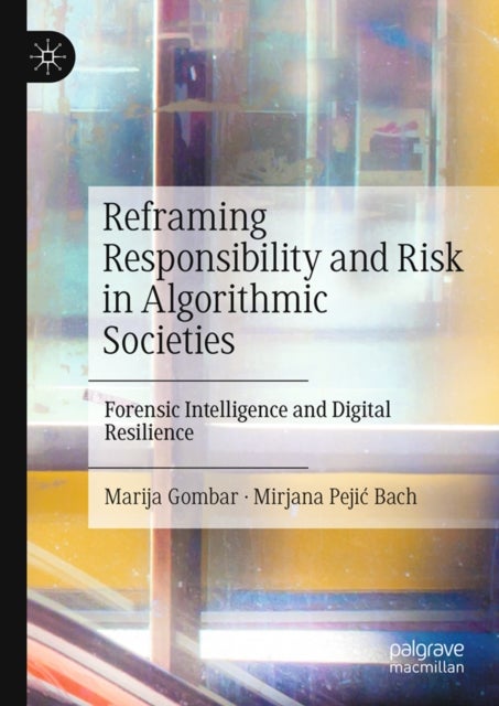 Reframing Responsibility and Risk in Algorithmic Societies - Forensic Intelligence and Digital Resilience