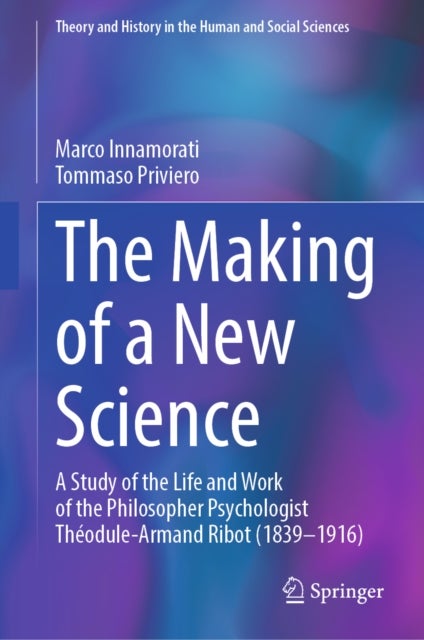 The Making of a New Science - A Study of the Life and Work of the Philosopher Psychologist Theodule-Armand Ribot (1839-1916)