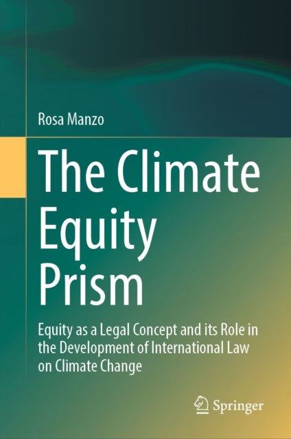 The Climate Equity Prism - Equity as a Legal Concept and its Role in the Development of International Law on Climate Change