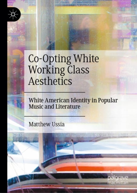 Co-Opting White Working Class Aesthetics - White American Identity in Popular Music and Literature