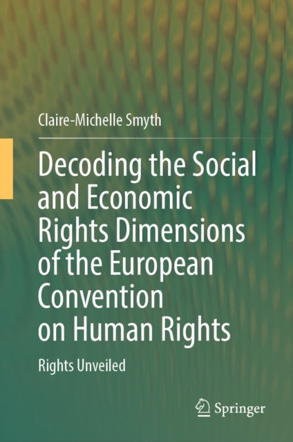 Decoding the Social and Economic Rights Dimensions of the European Convention on Human Rights - Rights Unveiled