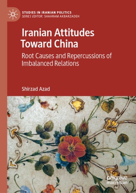 Iranian Attitudes Toward China - Root Causes and Repercussions of Imbalanced Relations