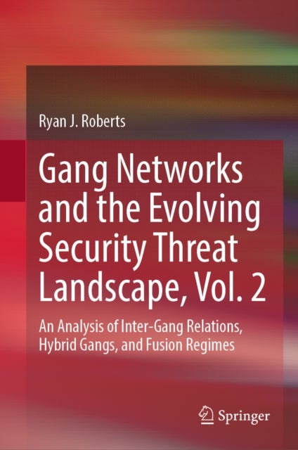 Gang Networks and the Evolving Security Threat Landscape, Vol. 2 - An Analysis of Inter-Gang Relations, Hybrid Gangs, and Fusion Regimes