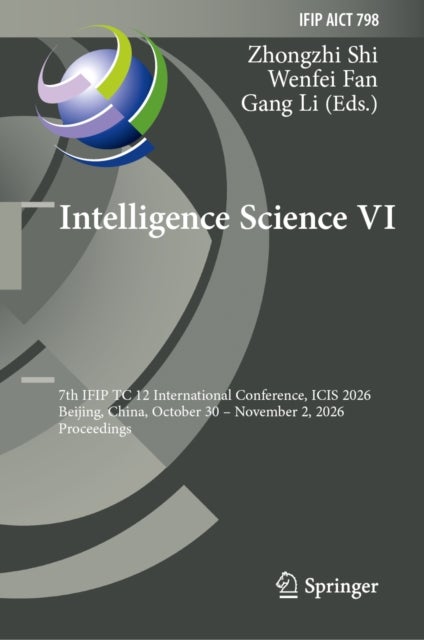 Intelligence Science VI - 7th IFIP TC 12 International Conference, ICIS 2026, Beijing, China, October 30 – November 2, 2026, Proceedings