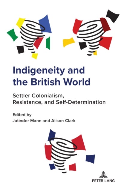 Indigeneity and the British World - Settler Colonialism, Resistance, and Self-Determination