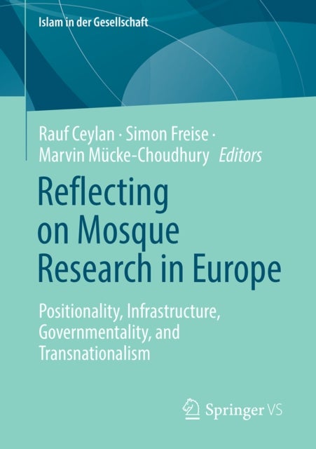 Reflecting on Mosque Research in Europe - Positionality, Infrastructure, Governmentality, and Transnationalism