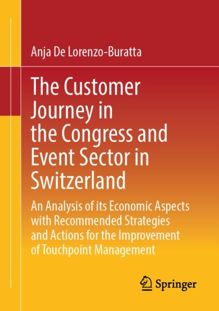 The Customer Journey in the Congress and Event Sector in Switzerland - An Analysis of its Economic Aspects with Recommended Strategies and Actions for the Improvement of Touchpoint Management